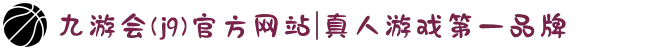 九游会(j9)官方网站|真人游戏第一品牌